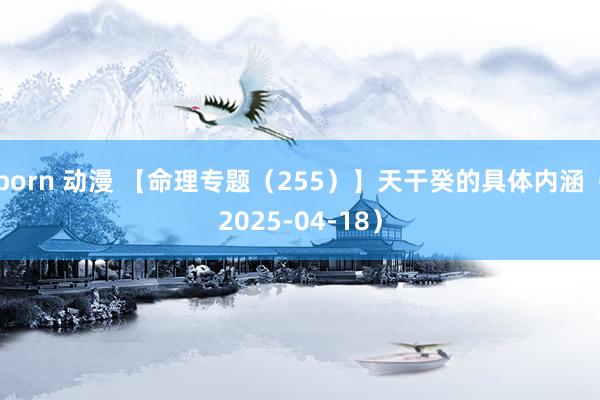 porn 动漫 【命理专题（255）】天干癸的具体内涵（2025-04-18）